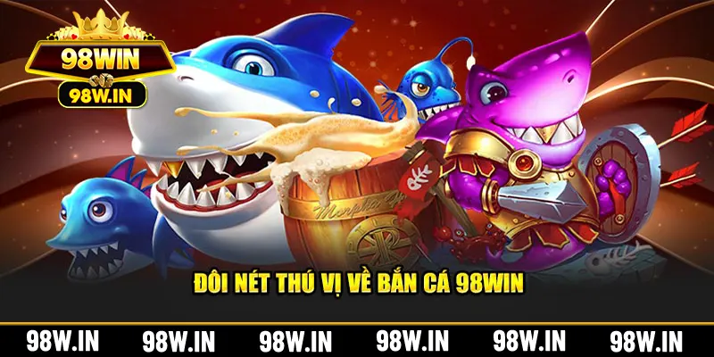 Đôi nét thú vị về bắn cá 98Win