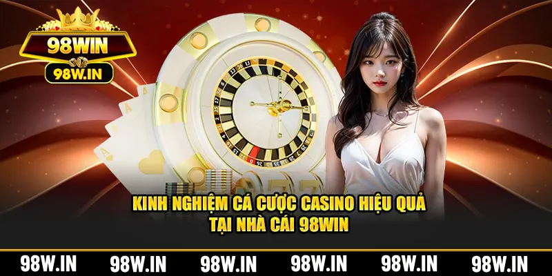 Kinh nghiệm đặt kèo casino chuẩn xác tại 98WIN