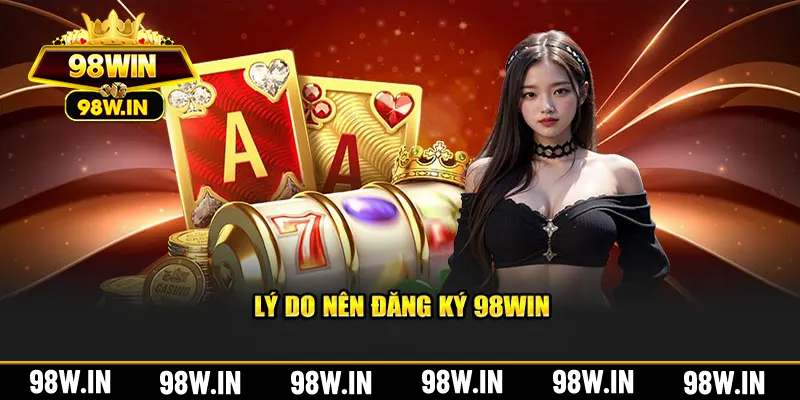 Lý do nên đăng ký 98Win