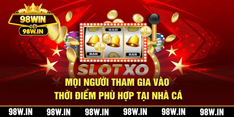 Mọi người tham gia vào thời điểm phù hợp tại nhà cái