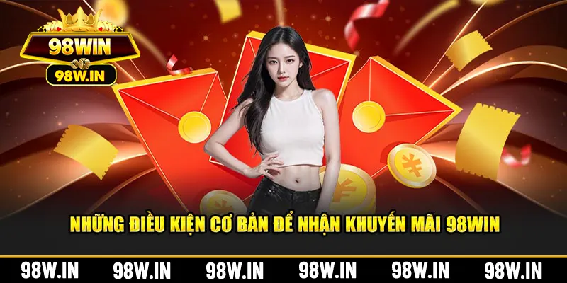 Những điều kiện cơ bản để nhận khuyến mãi 98WIN