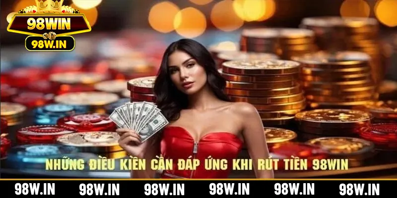 Tài khoản hợp lệ là điều kiện đầu tiên để rút tiền 98Win thành công